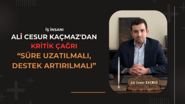 Ali Cesur Kaçmaz’dan Kritik Çağrı: “Süre Uzatılmalı, Destek Artırılmalı”