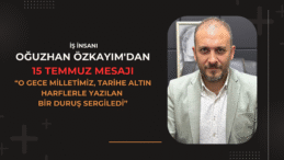 OĞUZHAN ÖZKAYIM’IN 15 TEMMUZ MESAJI