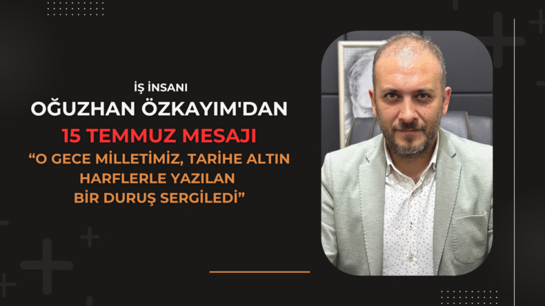 OĞUZHAN ÖZKAYIM’IN 15 TEMMUZ MESAJI
