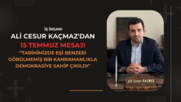 Ali Cesur Kaçmaz’tan 15 Temmuz Mesajı