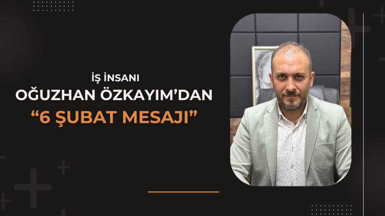 Oğuzhan Özkayım’dan 6 Şubat Mesajı