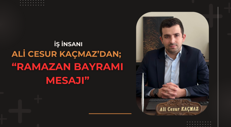 Ali Cesur Kaçmaz’dan Ramazan Bayramı Mesajı