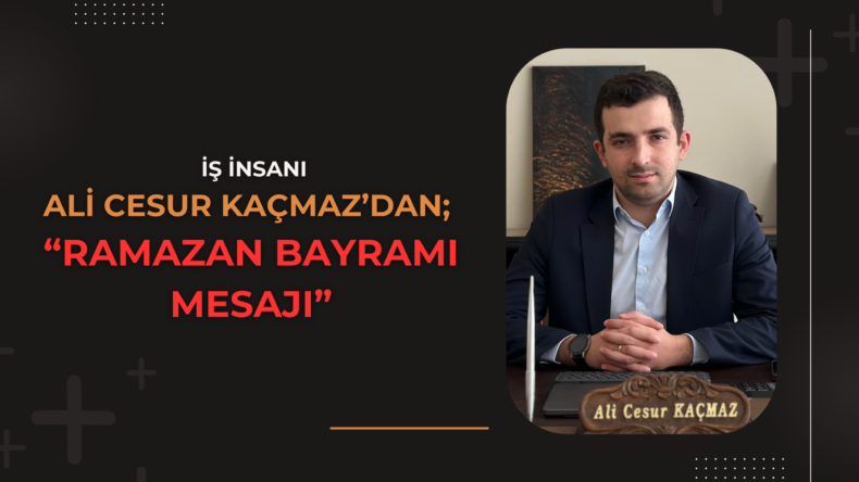 Ali Cesur Kaçmaz’dan Ramazan Bayramı Mesajı