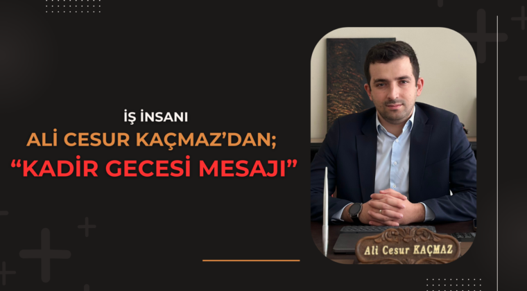 Ali Cesur Kaçmaz’dan Kadir Gecesi Mesajı