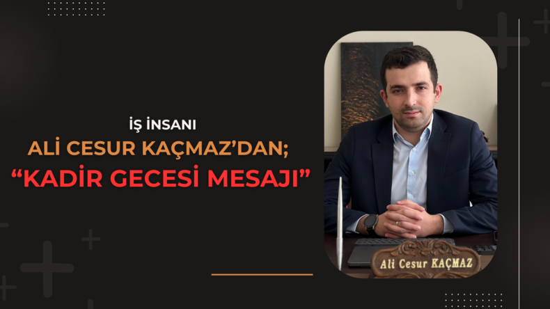 Ali Cesur Kaçmaz’dan Kadir Gecesi Mesajı