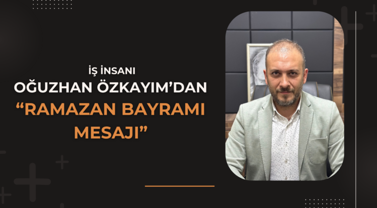 M. Oğuzhan Özkayım’dan Ramazan Bayramı Mesajı
